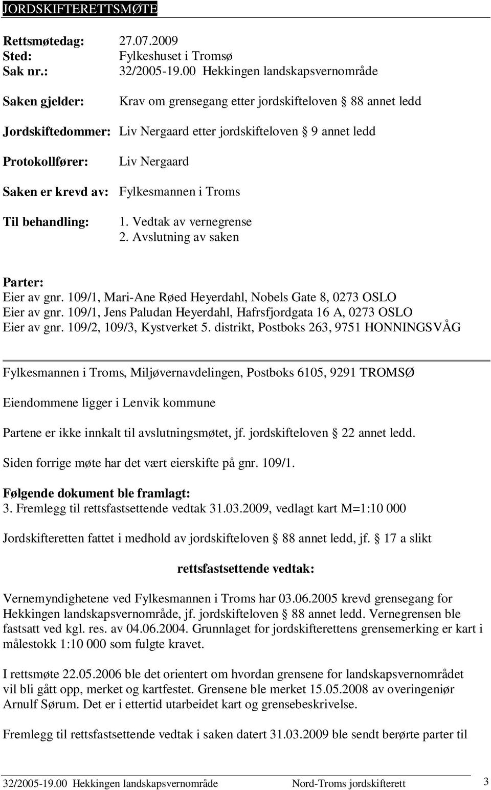 Saken er krevd av: Fylkesmannen i Troms Til behandling: 1. Vedtak av vernegrense 2. Avslutning av saken Parter: Eier av gnr. 109/1, Mari-Ane Røed Heyerdahl, Nobels Gate 8, 0273 OSLO Eier av gnr.