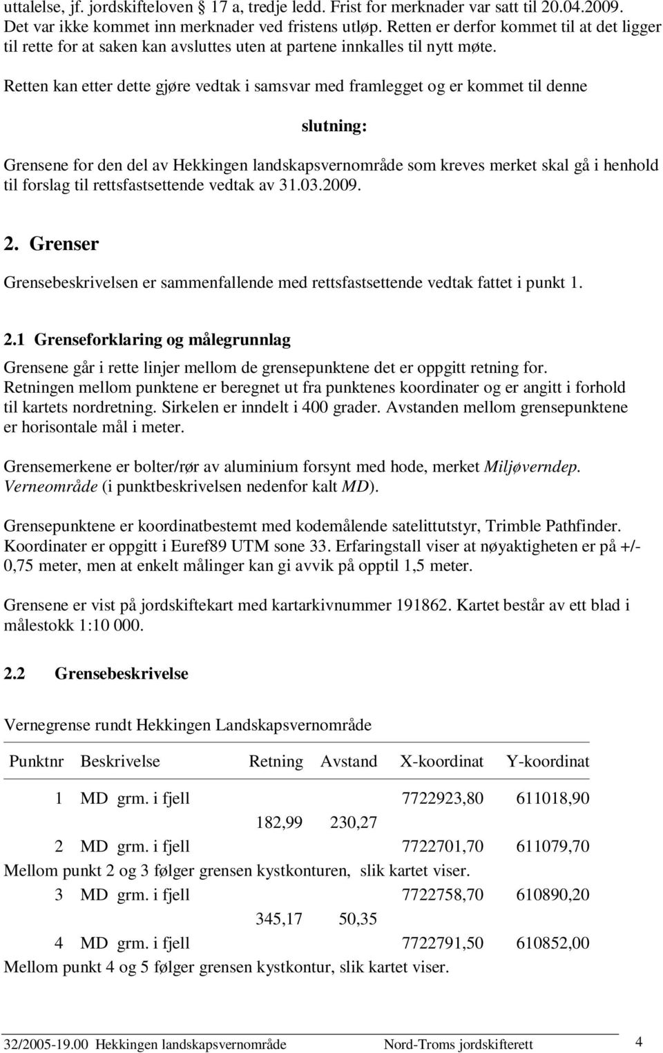 Retten kan etter dette gjøre vedtak i samsvar med framlegget og er kommet til denne slutning: Grensene for den del av Hekkingen landskapsvernområde som kreves merket skal gå i henhold til forslag til