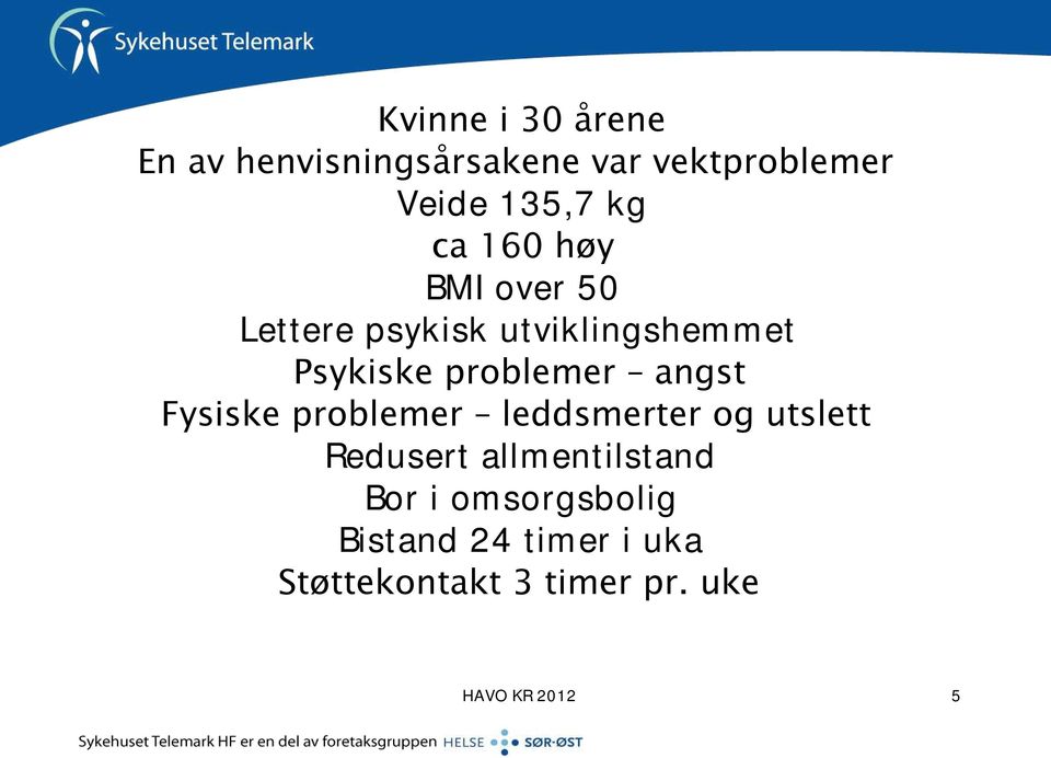 angst Fysiske problemer leddsmerter og utslett Redusert allmentilstand Bor i