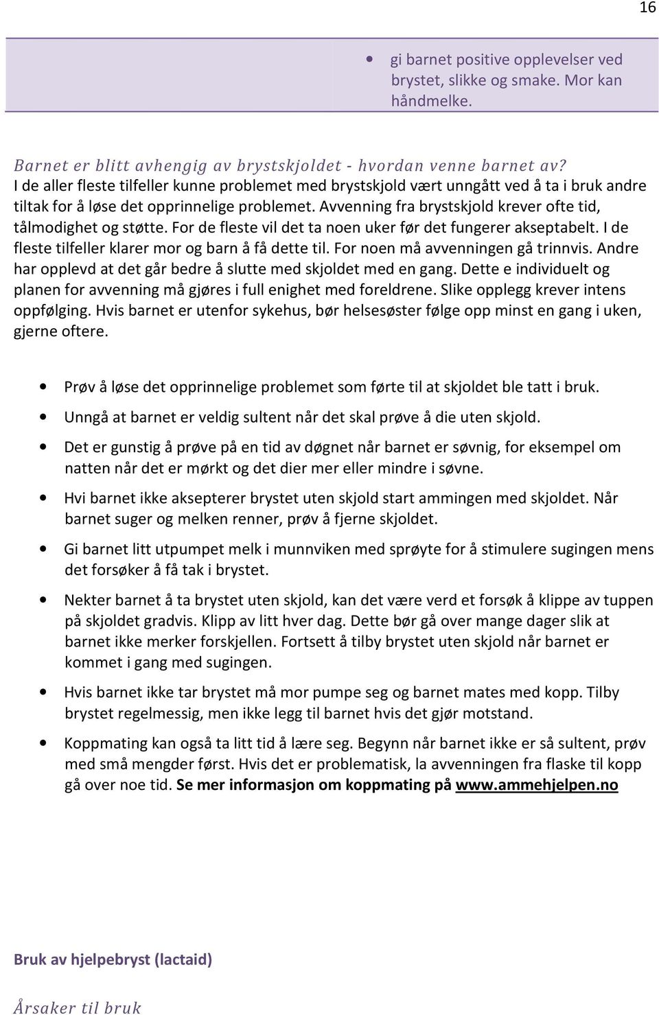 Avvenning fra brystskjold krever ofte tid, tålmodighet og støtte. For de fleste vil det ta noen uker før det fungerer akseptabelt. I de fleste tilfeller klarer mor og barn å få dette til.