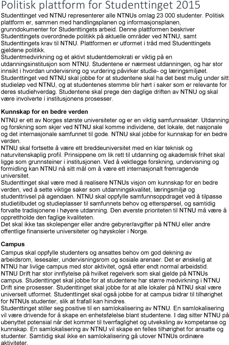 Denne plattformen beskriver Studenttingets overordnede politikk på aktuelle områder ved NTNU, samt Studenttingets krav til NTNU. Plattformen er utformet i tråd med Studenttingets gjeldene politikk.