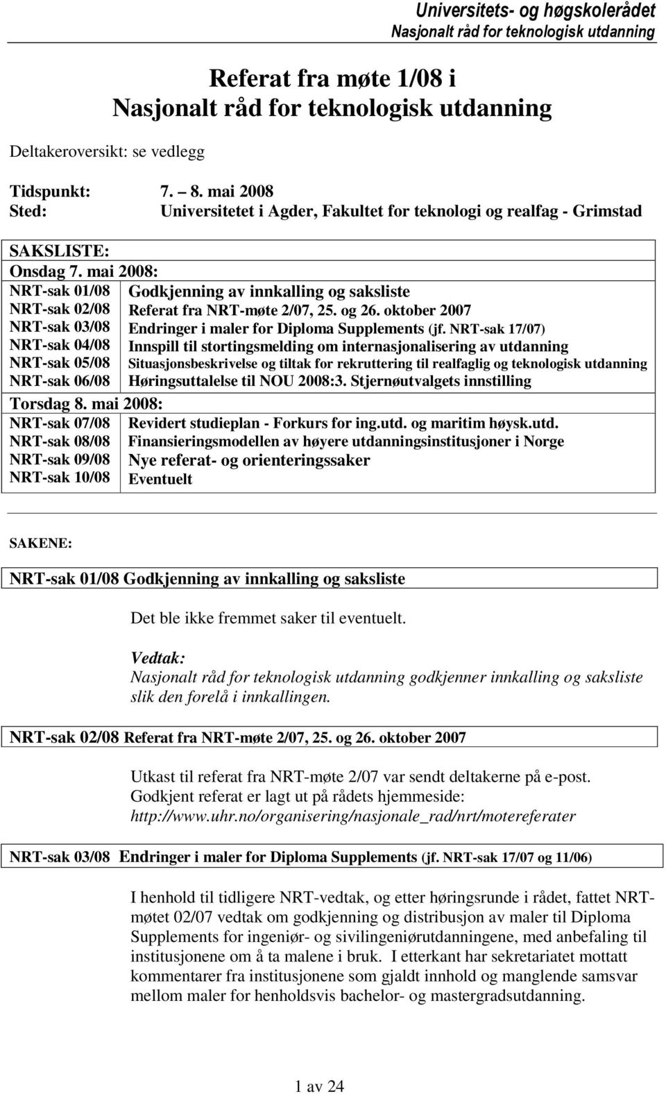 mai 2008: NRT-sak 01/08 Godkjenning av innkalling og saksliste NRT-sak 02/08 Referat fra NRT-møte 2/07, 25. og 26. oktober 2007 NRT-sak 03/08 Endringer i maler for Diploma Supplements (jf.