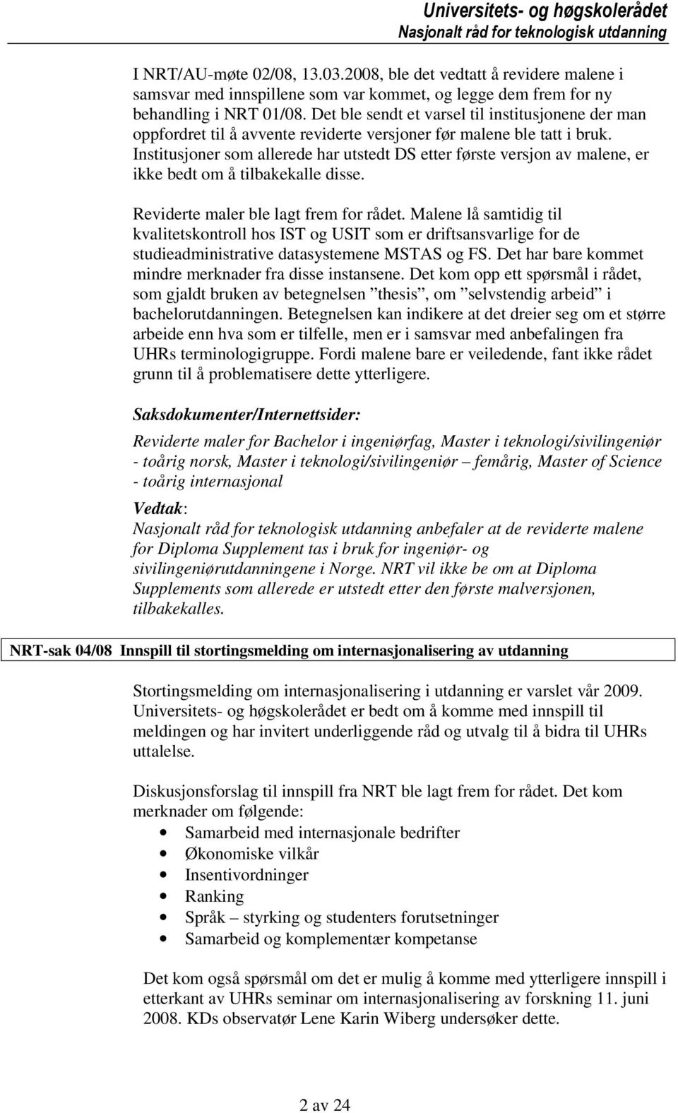 Institusjoner som allerede har utstedt DS etter første versjon av malene, er ikke bedt om å tilbakekalle disse. Reviderte maler ble lagt frem for rådet.