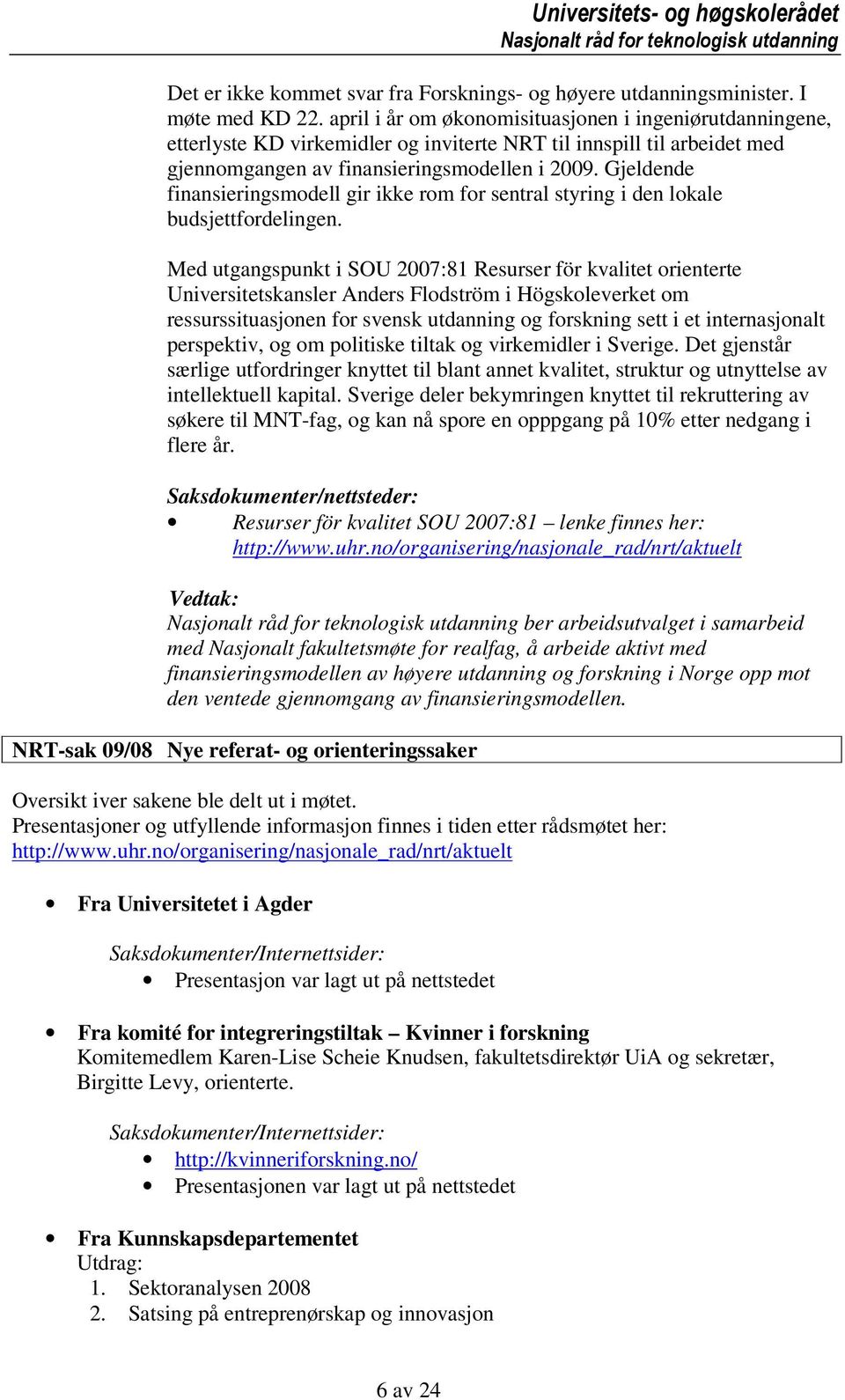 Gjeldende finansieringsmodell gir ikke rom for sentral styring i den lokale budsjettfordelingen.