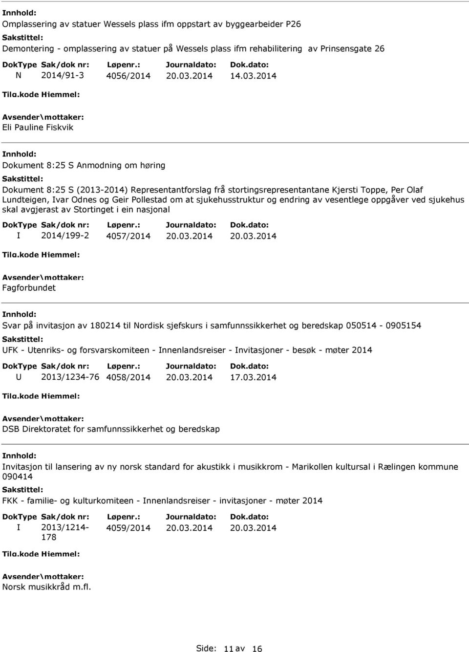 Pollestad om at sjukehusstruktur og endring av vesentlege oppgåver ved sjukehus skal avgjerast av Stortinget i ein nasjonal 2014/199-2 4057/2014 Fagforbundet Svar på invitasjon av 180214 til Nordisk