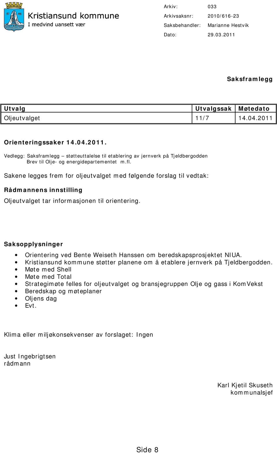 fl. Sakene legges frem for oljeutvalget med følgende forslag til vedtak: Rådmannens innstilling Oljeutvalget tar informasjonen til orientering.