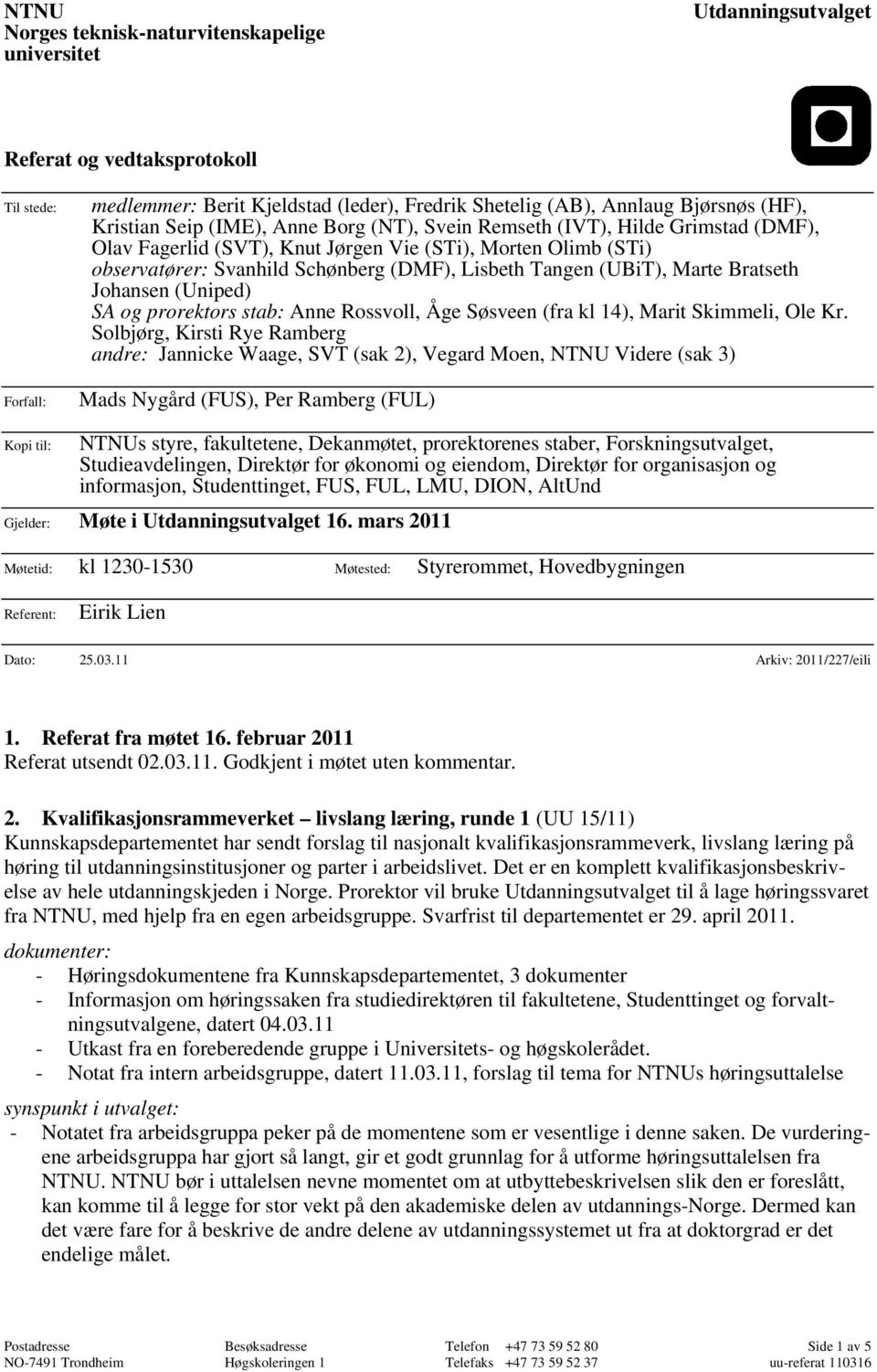 Tangen (UBiT), Marte Bratseth Johansen (Uniped) SA og prorektors stab: Anne Rossvoll, Åge Søsveen (fra kl 14), Marit Skimmeli, Ole Kr.