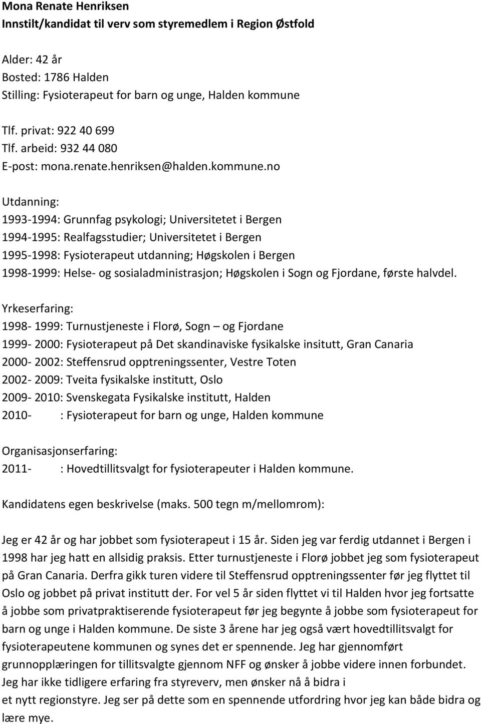 no 1993-1994: Grunnfag psykologi; Universitetet i Bergen 1994-1995: Realfagsstudier; Universitetet i Bergen 1995-1998: Fysioterapeut utdanning; Høgskolen i Bergen 1998-1999: Helse- og