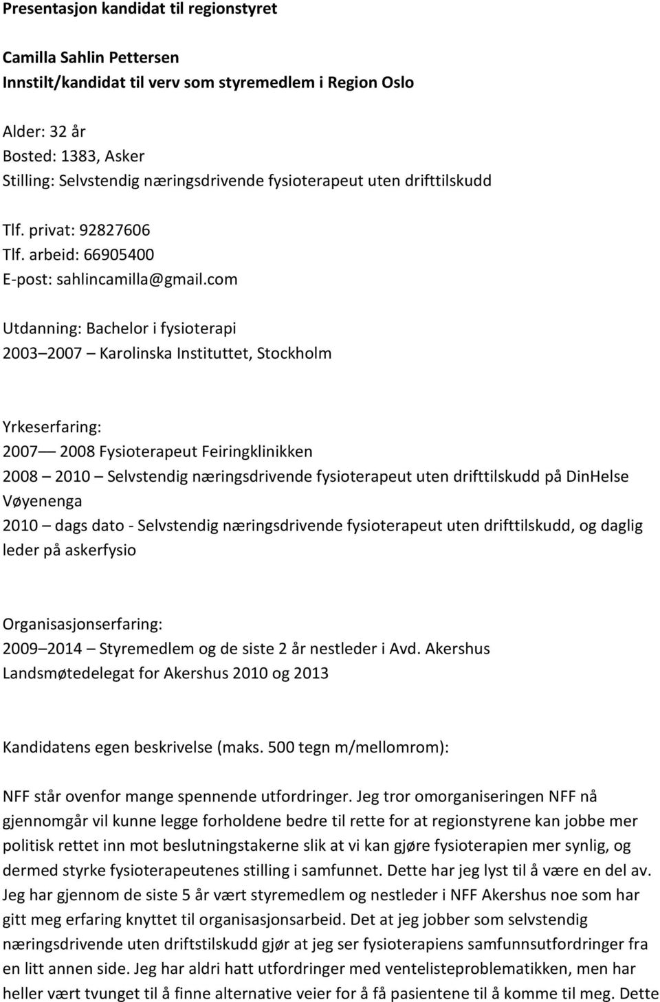 com Bachelor i fysioterapi 2003 2007 Karolinska Instituttet, Stockholm 2007 2008 Fysioterapeut Feiringklinikken 2008 2010 Selvstendig næringsdrivende fysioterapeut uten drifttilskudd på DinHelse