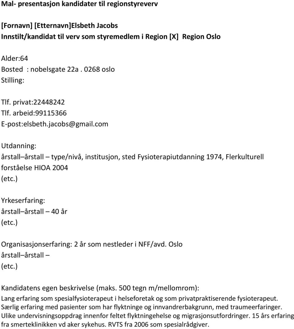 com årstall årstall type/nivå, institusjon, sted Fysioterapiutdanning 1974, Flerkulturell forståelse HIOA 2004 (etc.) årstall årstall 40 år (etc.) 2 år som nestleder i NFF/avd.