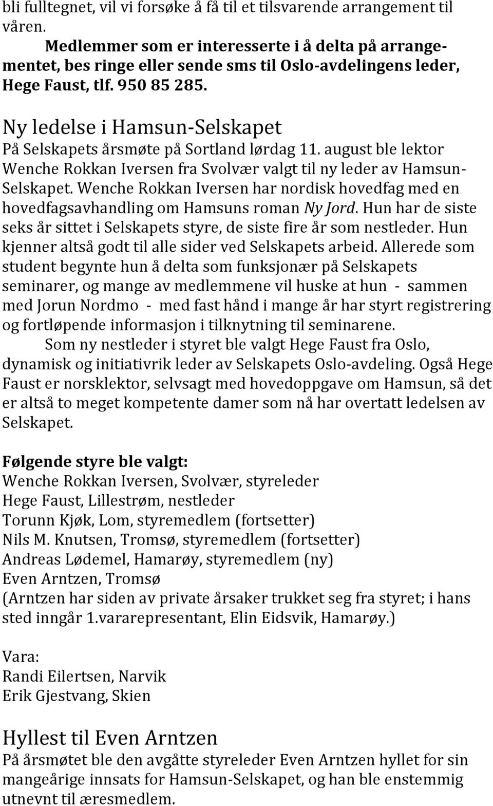 Ny ledelse i Hamsun-Selskapet På Selskapets årsmøte på Sortland lørdag 11. august ble lektor Wenche Rokkan Iversen fra Svolvær valgt til ny leder av Hamsun- Selskapet.