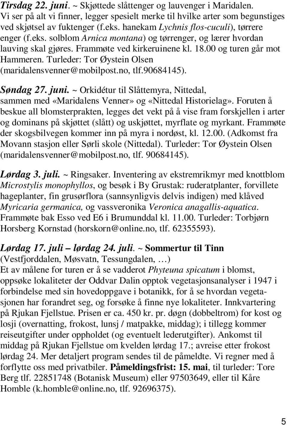 Turleder: Tor Øystein Olsen (maridalensvenner@mobilpost.no, tlf.90684145). Søndag 27. juni. ~ Orkidétur til Slåttemyra, Nittedal, sammen med «Maridalens Venner» og «Nittedal Historielag».