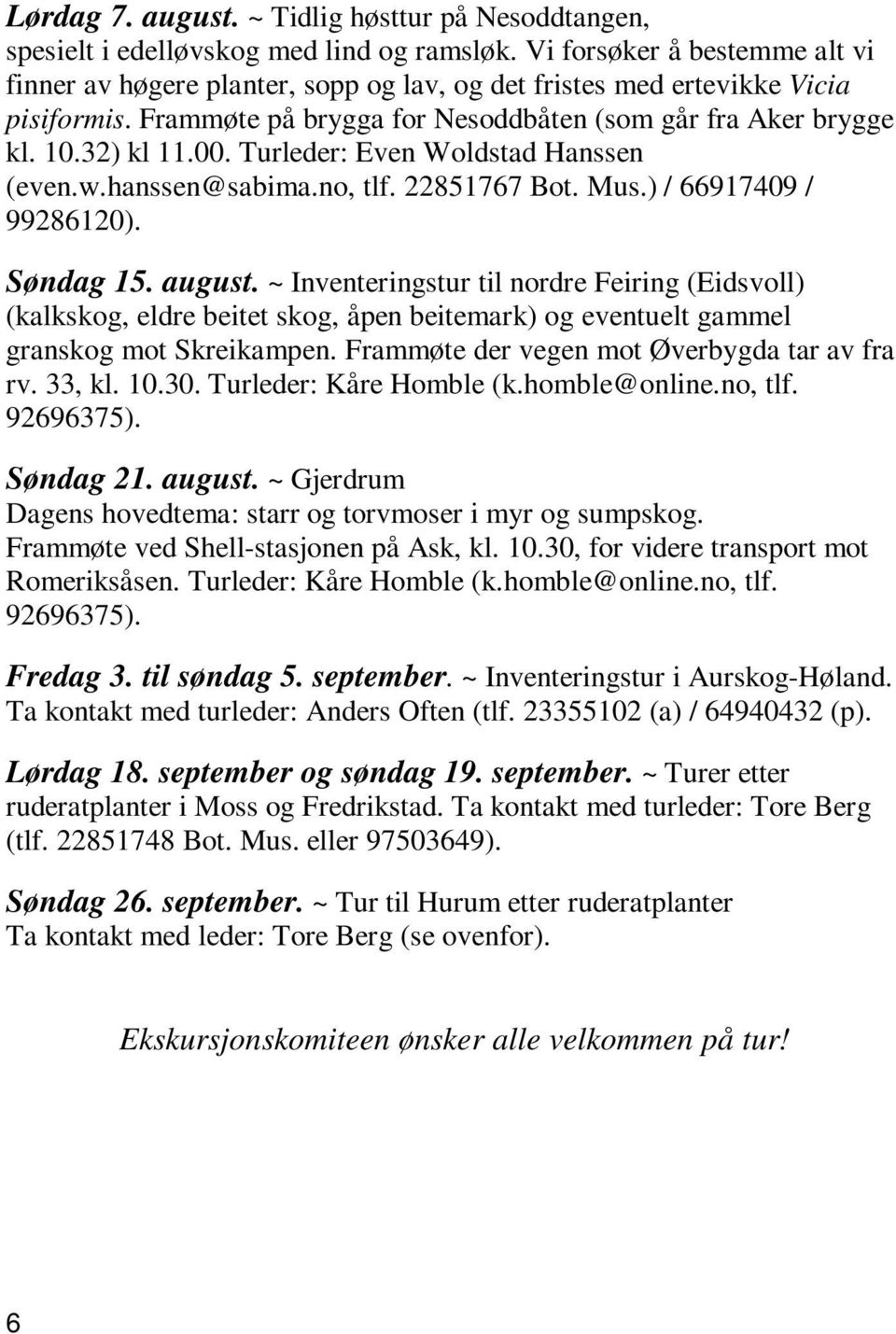 Turleder: Even Woldstad Hanssen (even.w.hanssen@sabima.no, tlf. 22851767 Bot. Mus.) / 66917409 / 99286120). Søndag 15. august.