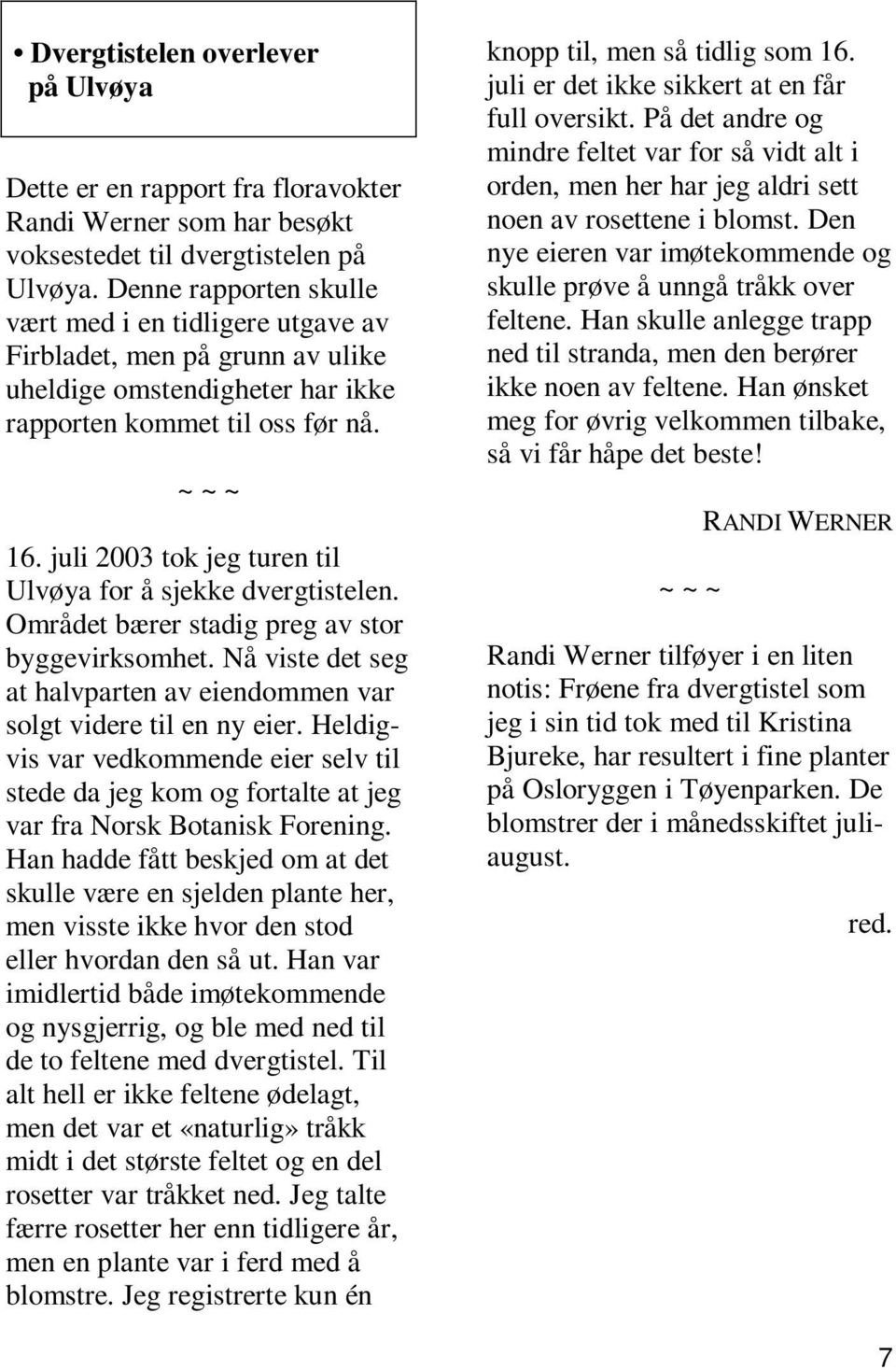 juli 2003 tok jeg turen til Ulvøya for å sjekke dvergtistelen. Området bærer stadig preg av stor byggevirksomhet. Nå viste det seg at halvparten av eiendommen var solgt videre til en ny eier.