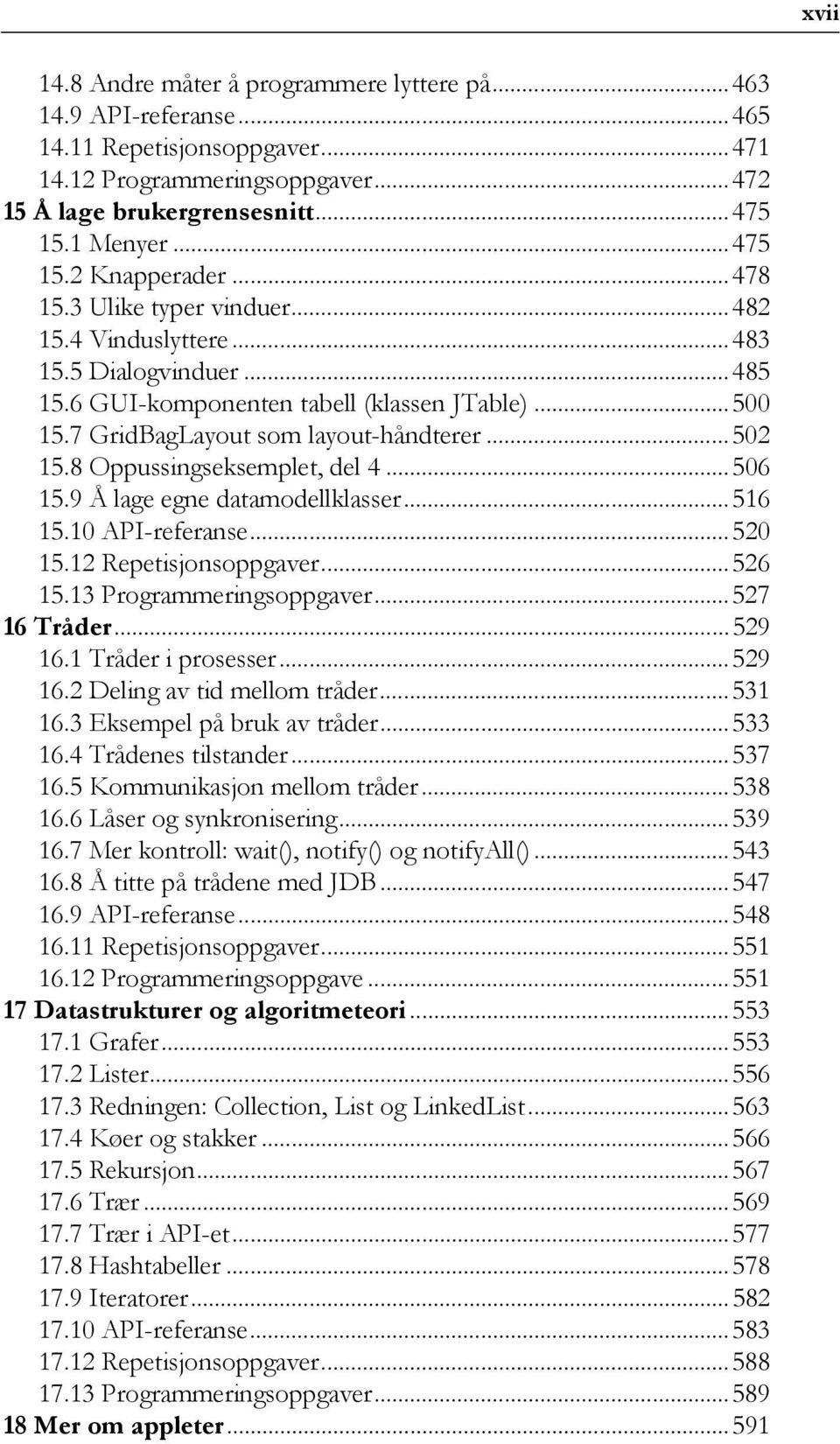 8 Oppussingseksemplet, del 4...506 15.9 Å lage egne datamodellklasser...516 15.10 API-referanse...520 15.12 Repetisjonsoppgaver...526 15.13 Programmeringsoppgaver...527 16 Tråder...529 16.