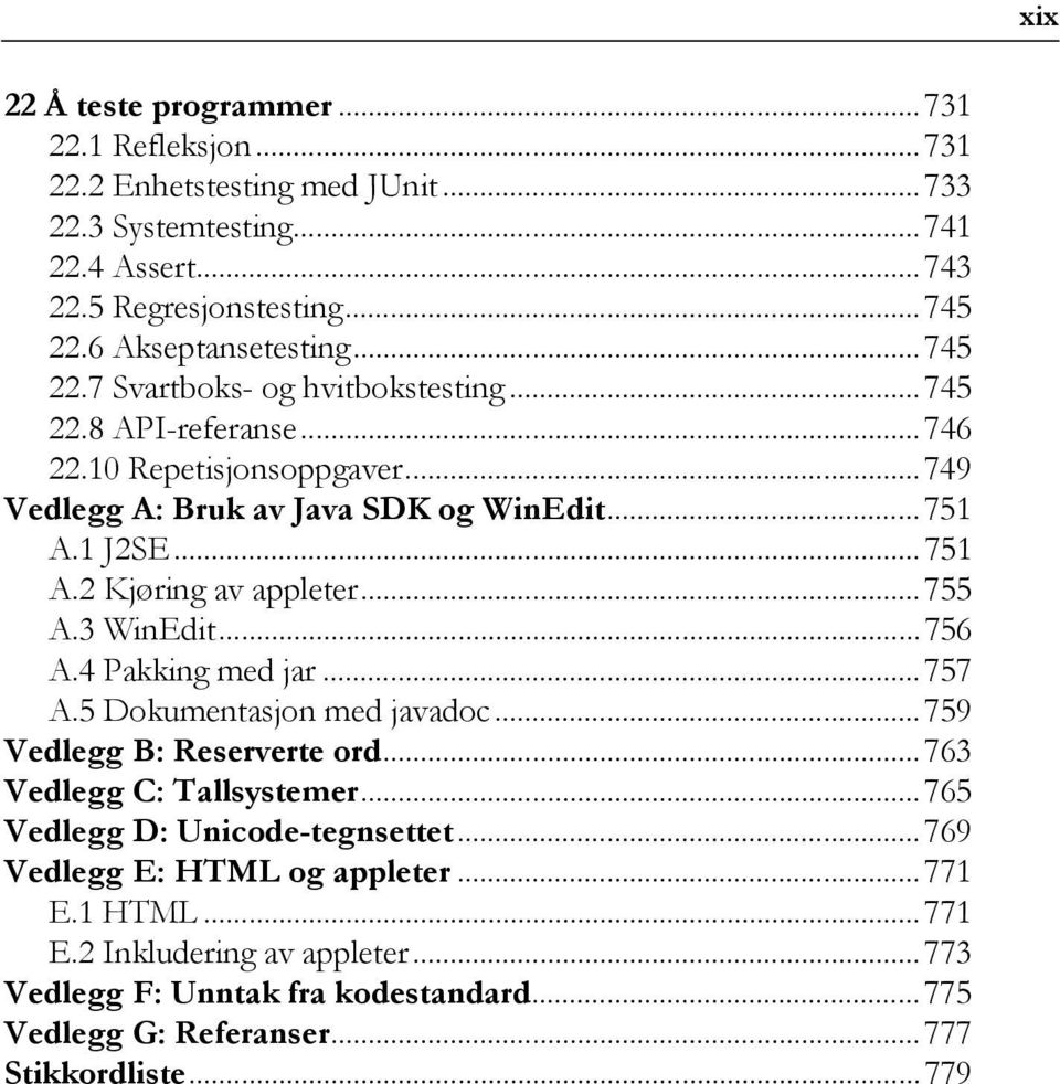 ..755 A.3 WinEdit...756 A.4 Pakking med jar...757 A.5 Dokumentasjon med javadoc...759 Vedlegg B: Reserverte ord...763 Vedlegg C: Tallsystemer...765 Vedlegg D: Unicode-tegnsettet.