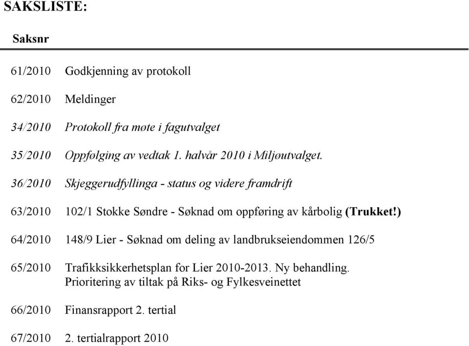 36/2010 Skjeggerudfyllinga - status og videre framdrift 63/2010 102/1 Stokke Søndre - Søknad om oppføring av kårbolig (Trukket!