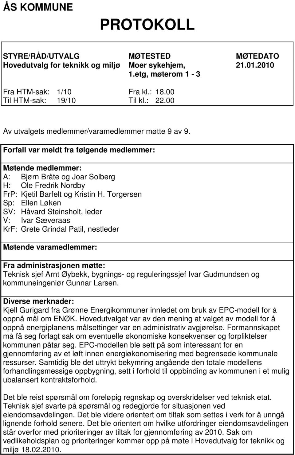 Forfall var meldt fra følgende medlemmer: Møtende medlemmer: A: Bjørn Bråte og Joar Solberg H: Ole Fredrik Nordby FrP: Kjetil Barfelt og Kristin H.