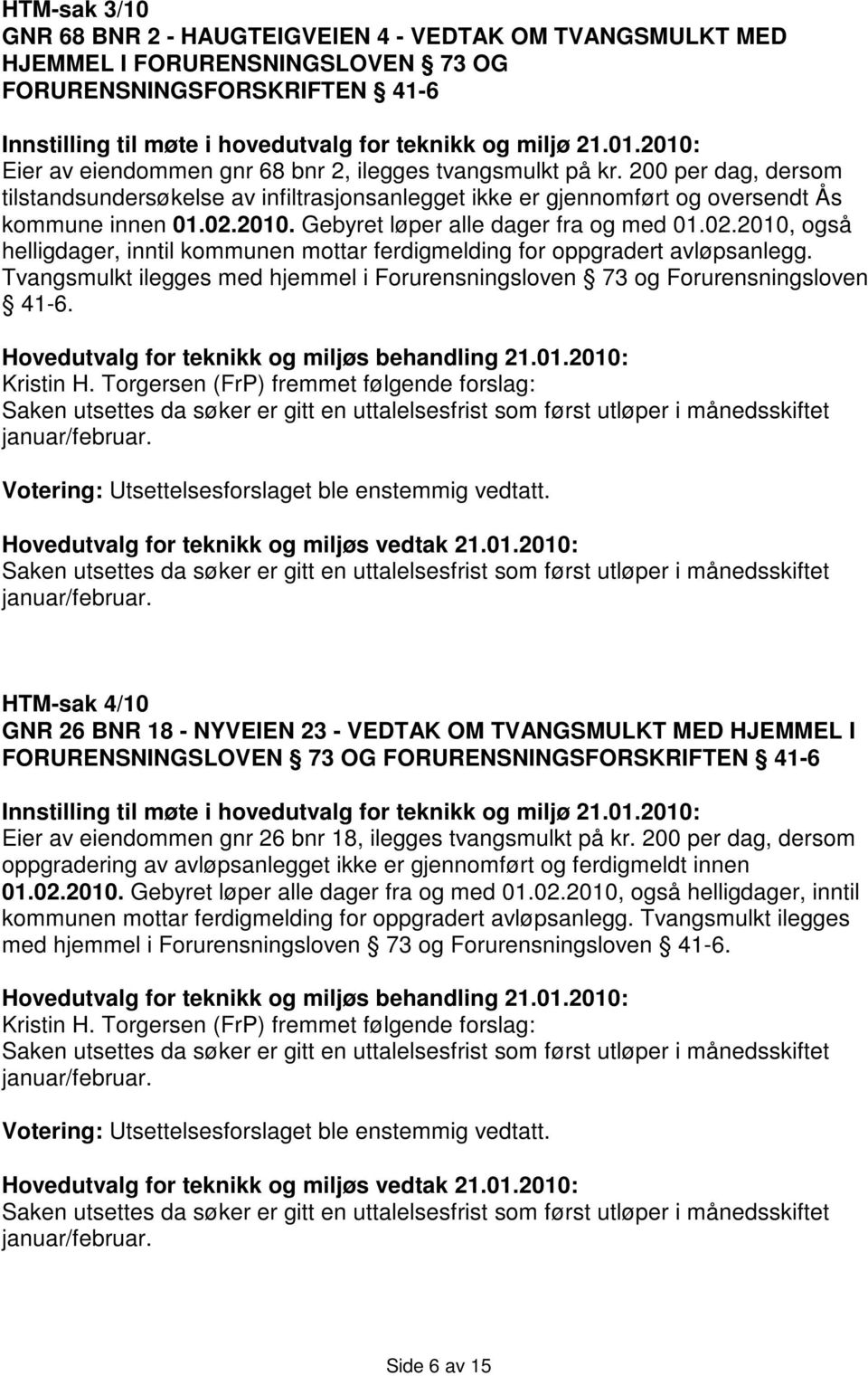 2010. Gebyret løper alle dager fra og med 01.02.2010, også helligdager, inntil kommunen mottar ferdigmelding for oppgradert avløpsanlegg.