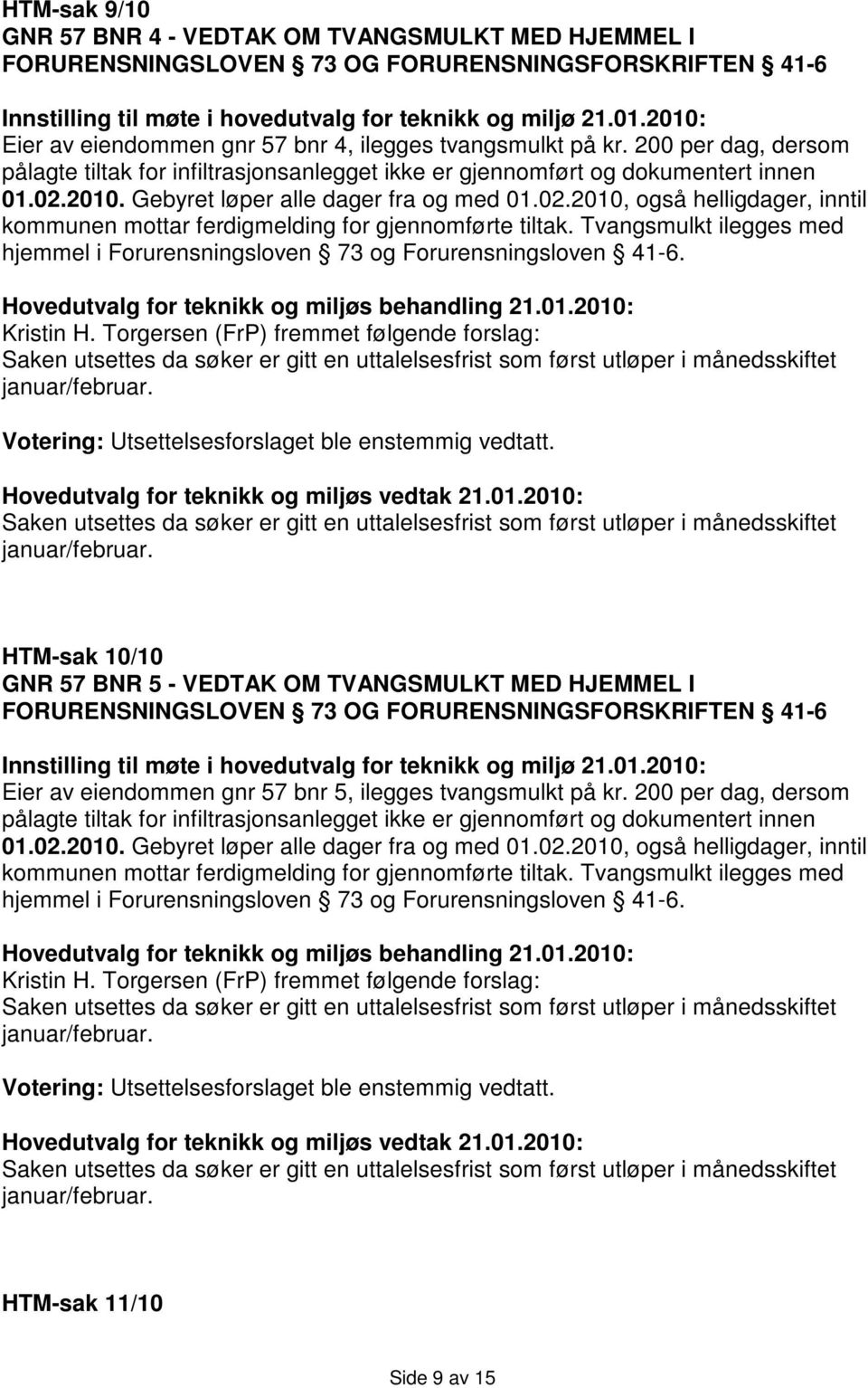 Tvangsmulkt ilegges med hjemmel i Forurensningsloven 73 og Forurensningsloven 41-6. Votering: Utsettelsesforslaget ble enstemmig vedtatt.