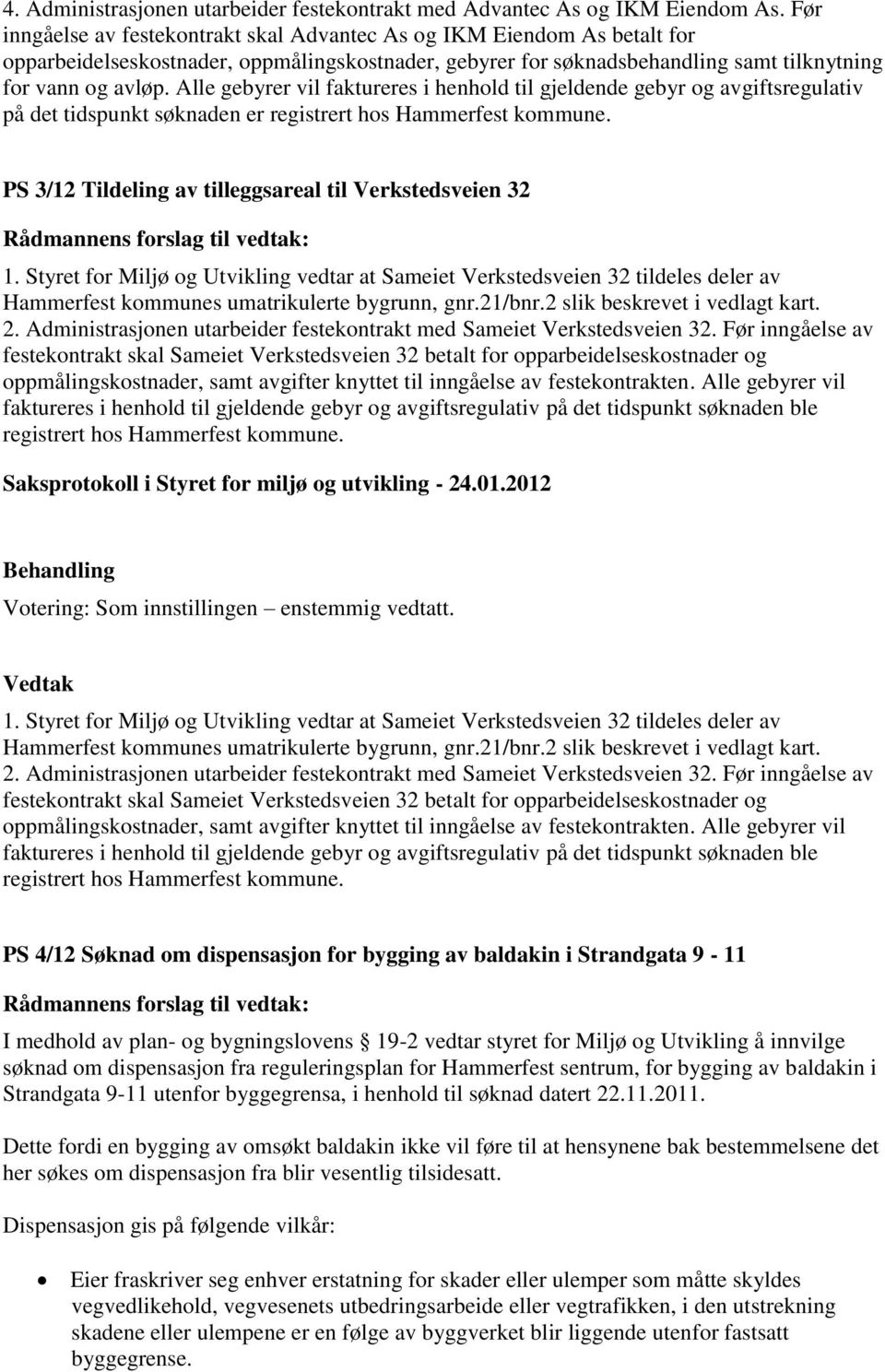 Alle gebyrer vil faktureres i henhold til gjeldende gebyr og avgiftsregulativ på det tidspunkt søknaden er registrert hos Hammerfest kommune.