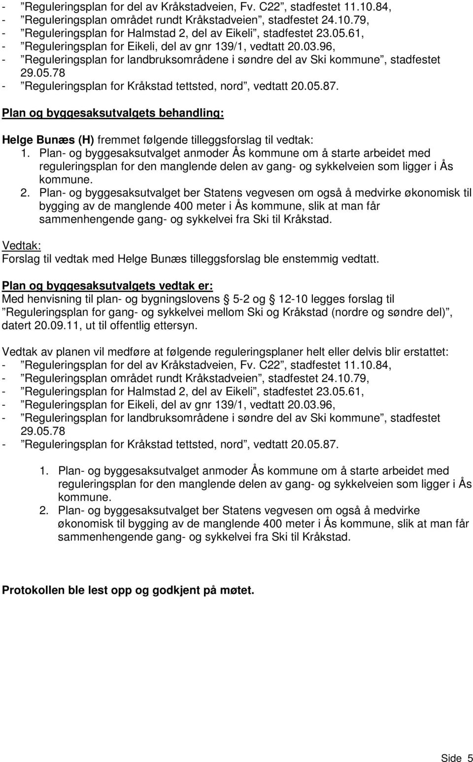 05.87. Helge Bunæs (H) fremmet følgende tilleggsforslag til vedtak: 1.