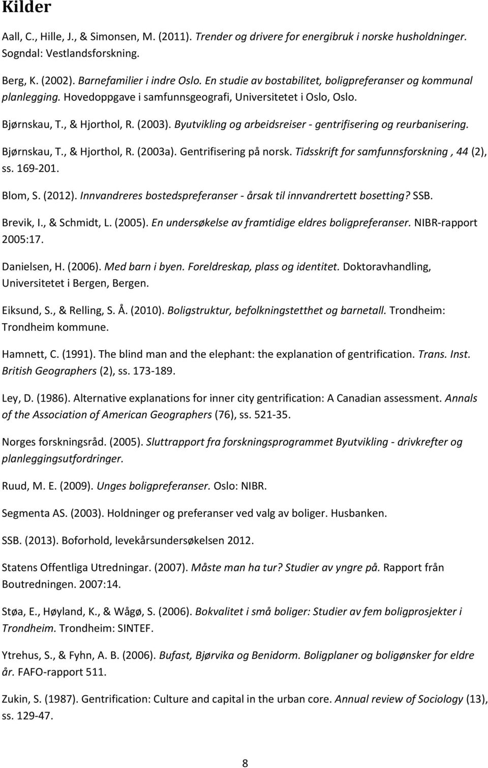 Byutvikling og arbeidsreiser - gentrifisering og reurbanisering. Bjørnskau, T., & Hjorthol, R. (2003a). Gentrifisering på norsk. Tidsskrift for samfunnsforskning, 44 (2), ss. 169-201. Blom, S. (2012).