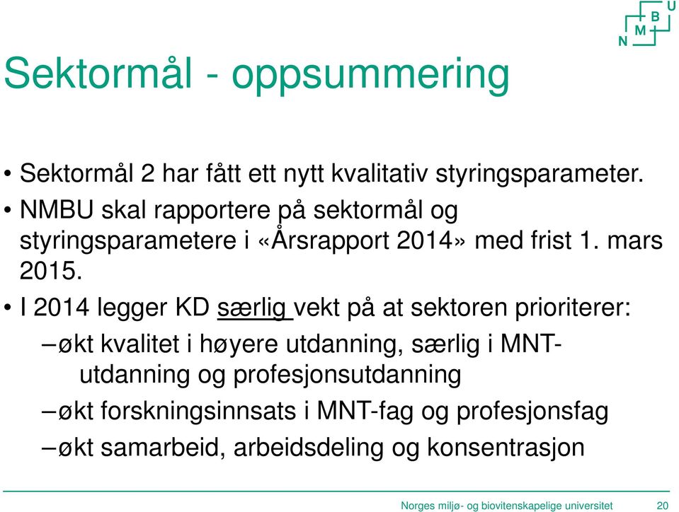 I 2014 legger KD særlig vekt på at sektoren prioriterer: økt kvalitet i høyere utdanning, særlig i MNTutdanning og