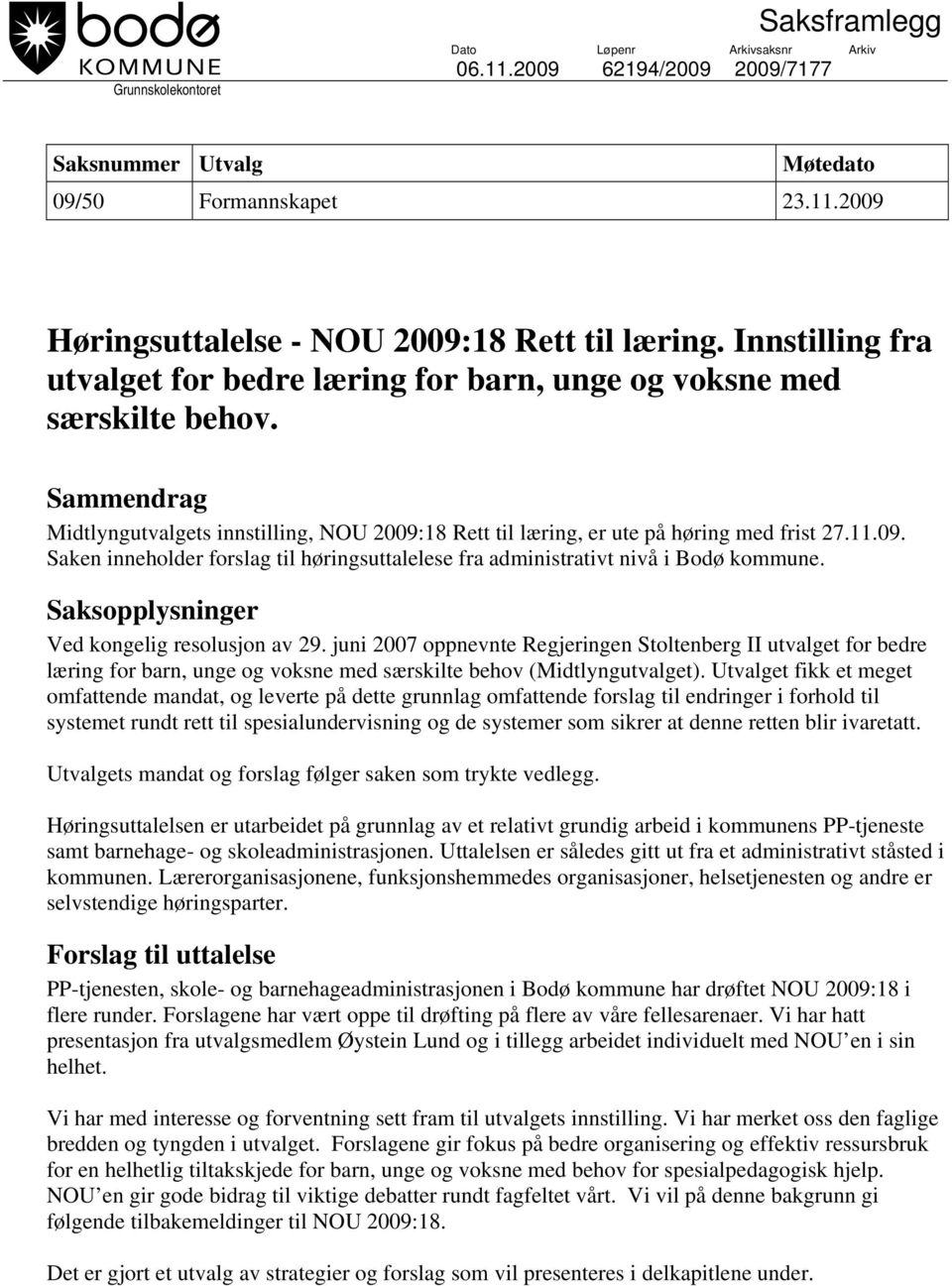 18 Rett til læring, er ute på høring med frist 27.11.09. Saken inneholder forslag til høringsuttalelese fra administrativt nivå i Bodø kommune. Saksopplysninger Ved kongelig resolusjon av 29.