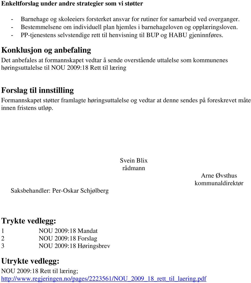 Konklusjon og anbefaling Det anbefales at formannskapet vedtar å sende overstående uttalelse som kommunenes høringsuttalelse til NOU 2009:18 Rett til læring Forslag til innstilling Formannskapet