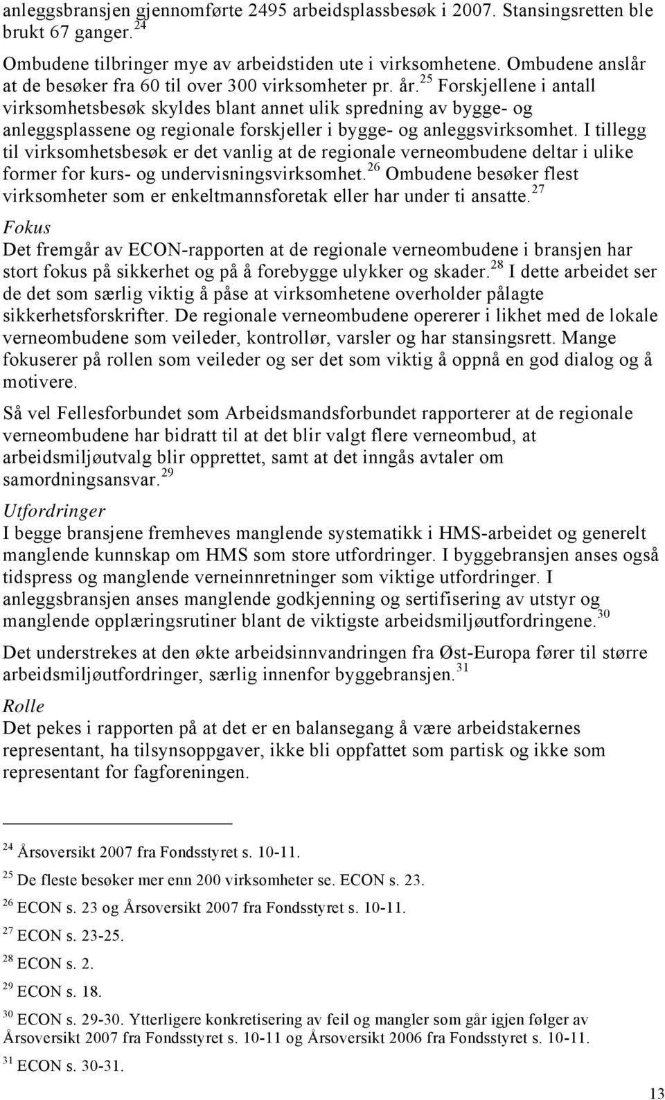 25 Forskjellene i antall virksomhetsbesøk skyldes blant annet ulik spredning av bygge- og anleggsplassene og regionale forskjeller i bygge- og anleggsvirksomhet.