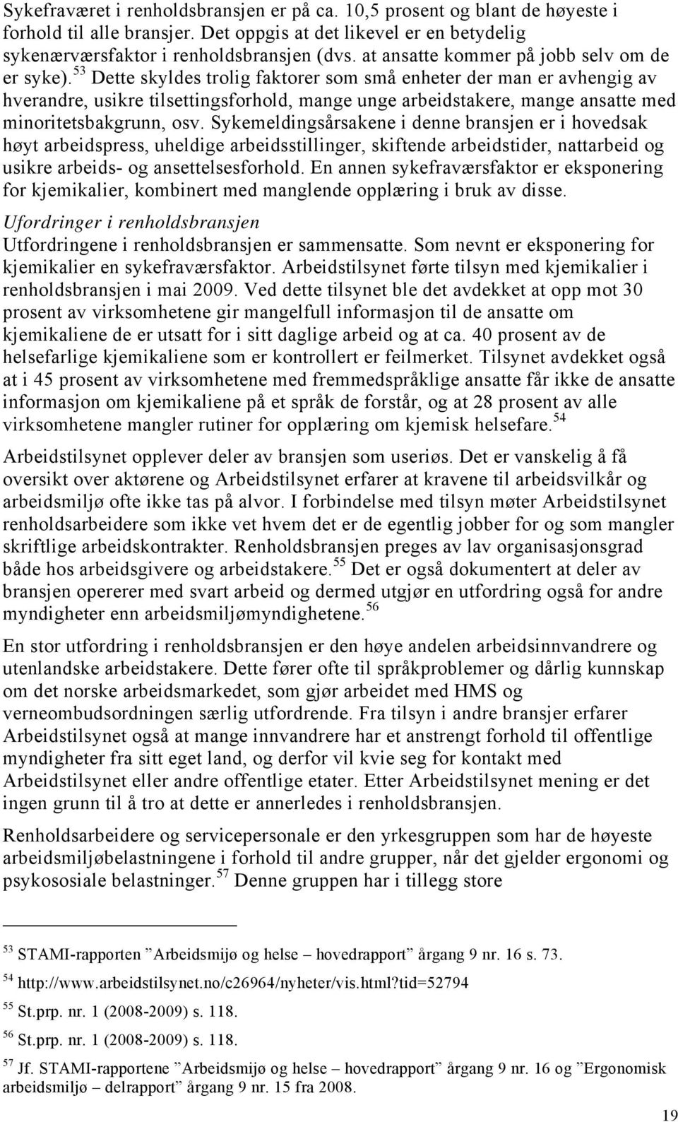 53 Dette skyldes trolig faktorer som små enheter der man er avhengig av hverandre, usikre tilsettingsforhold, mange unge arbeidstakere, mange ansatte med minoritetsbakgrunn, osv.