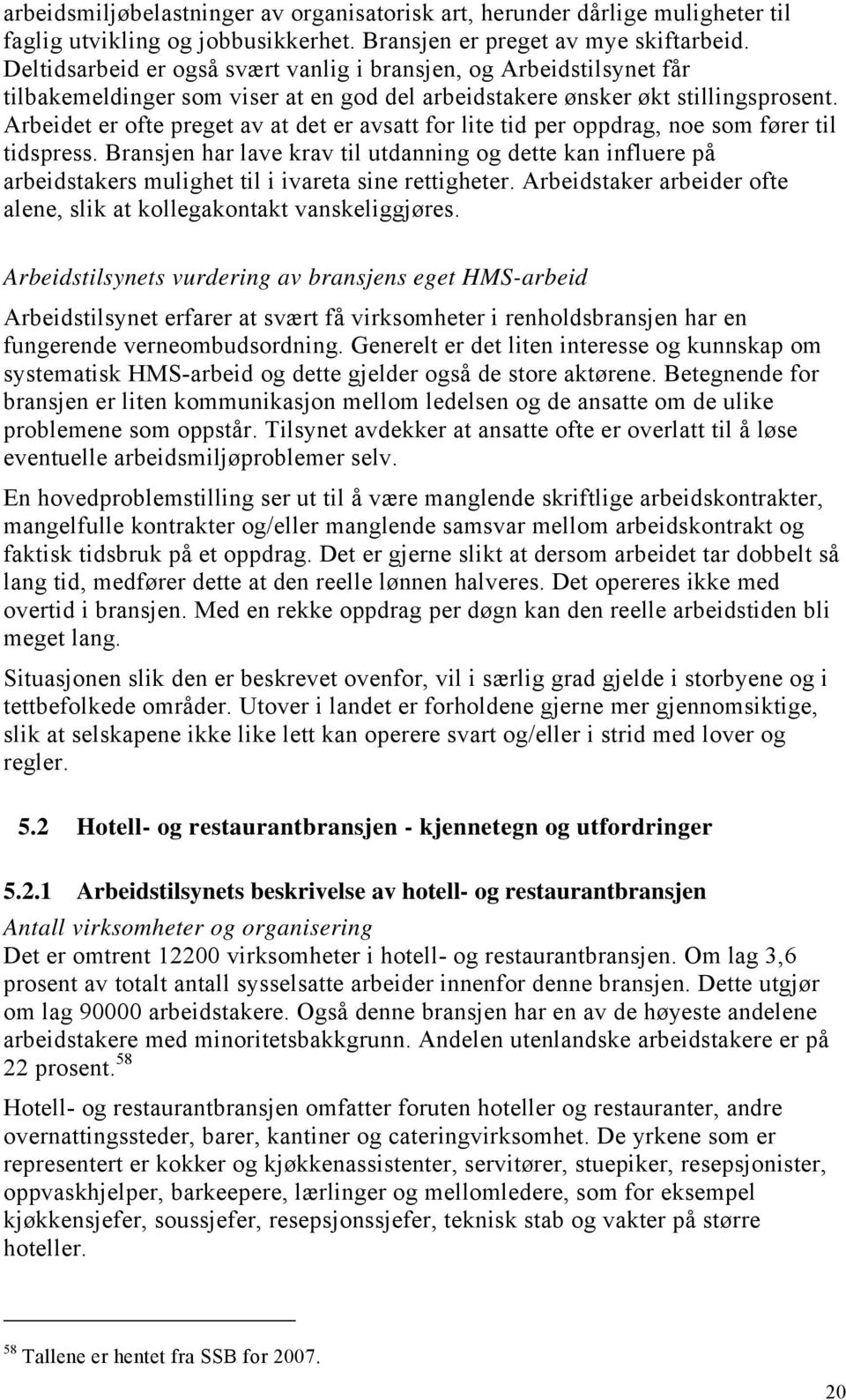 Arbeidet er ofte preget av at det er avsatt for lite tid per oppdrag, noe som fører til tidspress.