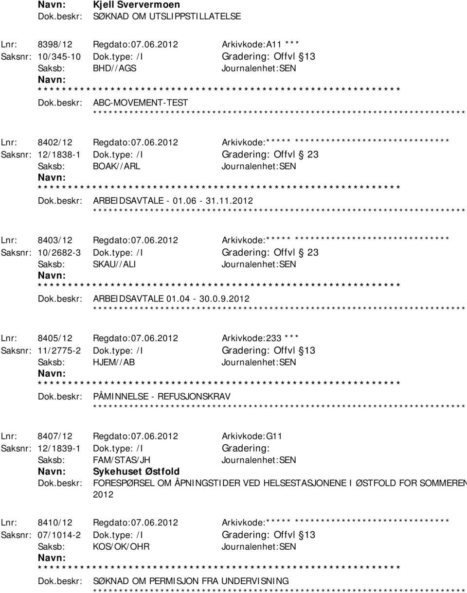 beskr: ARBEIDSAVTALE - 01.06-31.11.2012 Lnr: 8403/12 Regdato:07.06.2012 Arkivkode:***** ****************************** Saksnr: 10/2682-3 Dok.type: /I Offvl 23 Saksb: SKAU//ALI Journalenhet:SEN Dok.