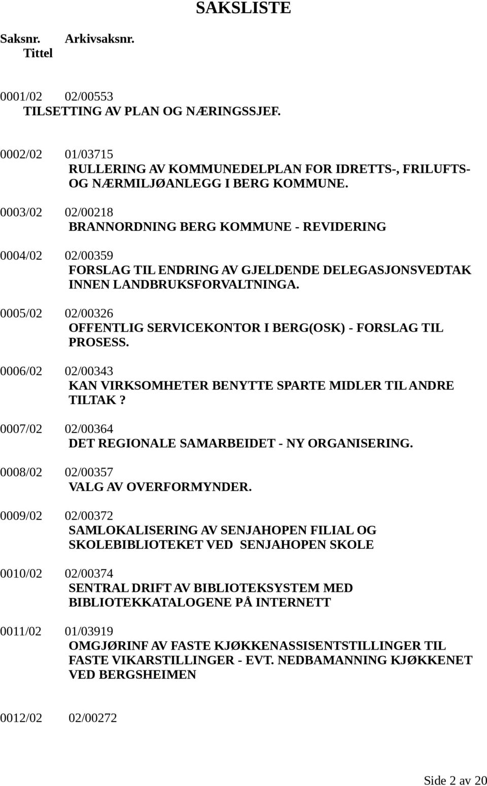 0005/02 02/00326 OFFENTLIG SERVICEKONTOR I BERG(OSK) - FORSLAG TIL PROSESS. 0006/02 02/00343 KAN VIRKSOMHETER BENYTTE SPARTE MIDLER TIL ANDRE TILTAK?