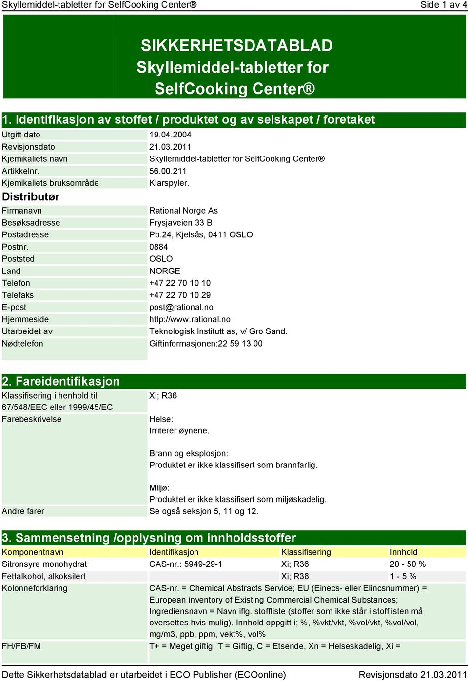 Distributør Firmanavn Besøksadresse Postadresse Frysjaveien 33 B Pb.24, Kjelsås, 0411 OSLO Postnr. 0884 Poststed OSLO Land NORGE Telefon +47 22 70 10 10 Telefaks +47 22 70 10 29 E-post post@rational.