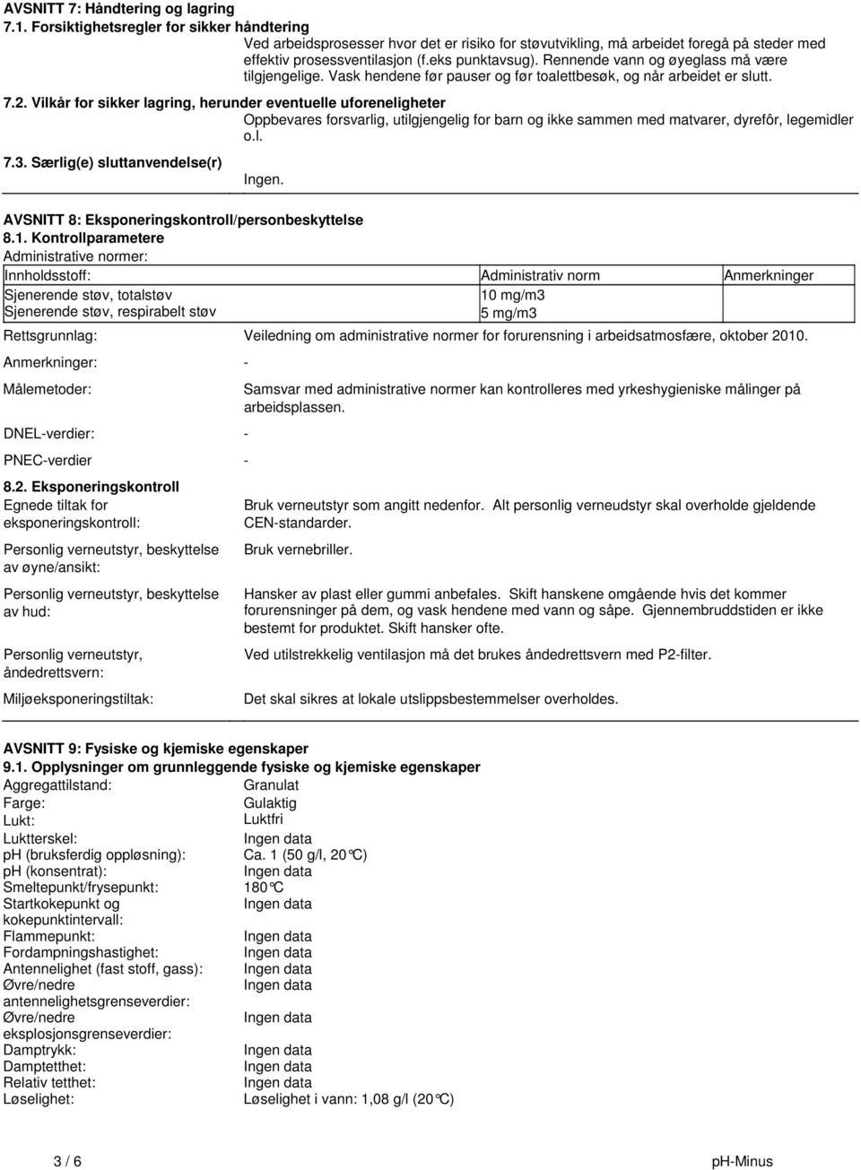 uforeneligheter Oppbevares forsvarlig, utilgjengelig for barn og ikke sammen med matvarer, dyrefôr, legemidler ol 73 Særlig(e) sluttanvendelse(r) Ingen AVSNITT 8: