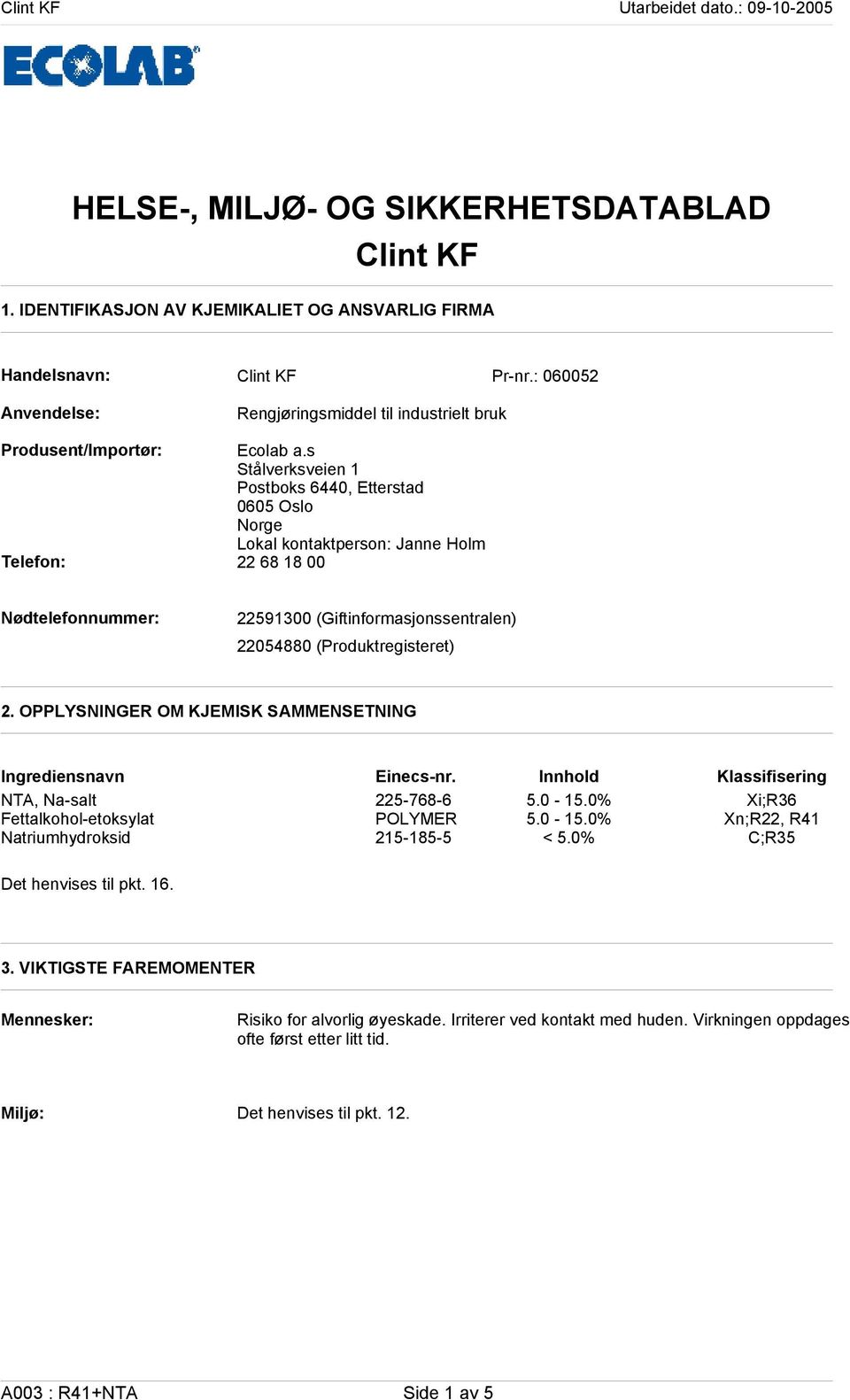 s Stålverksveien 1 Postboks 6440, Etterstad 0605 Oslo Norge Lokal kontaktperson: Janne Holm Telefon: 22 68 18 00 Nødtelefonnummer: 22591300 (Giftinformasjonssentralen) 22054880 (Produktregisteret) 2.