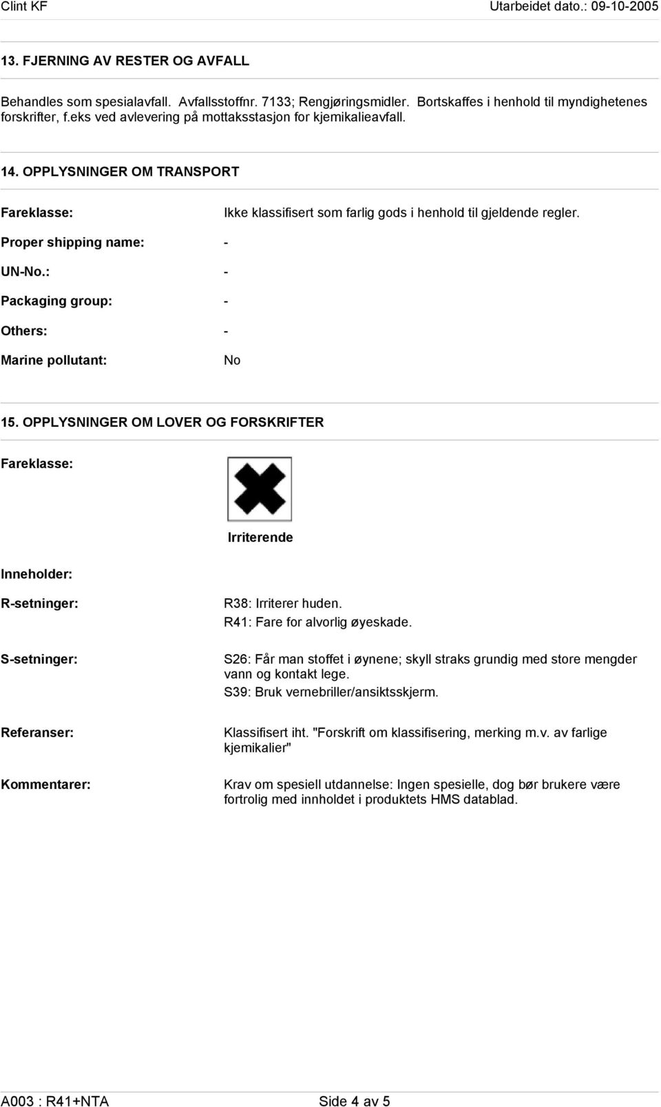 : Packaging group: Others: Marine pollutant: Ikke klassifisert som farlig gods i henhold til gjeldende regler. No 15.