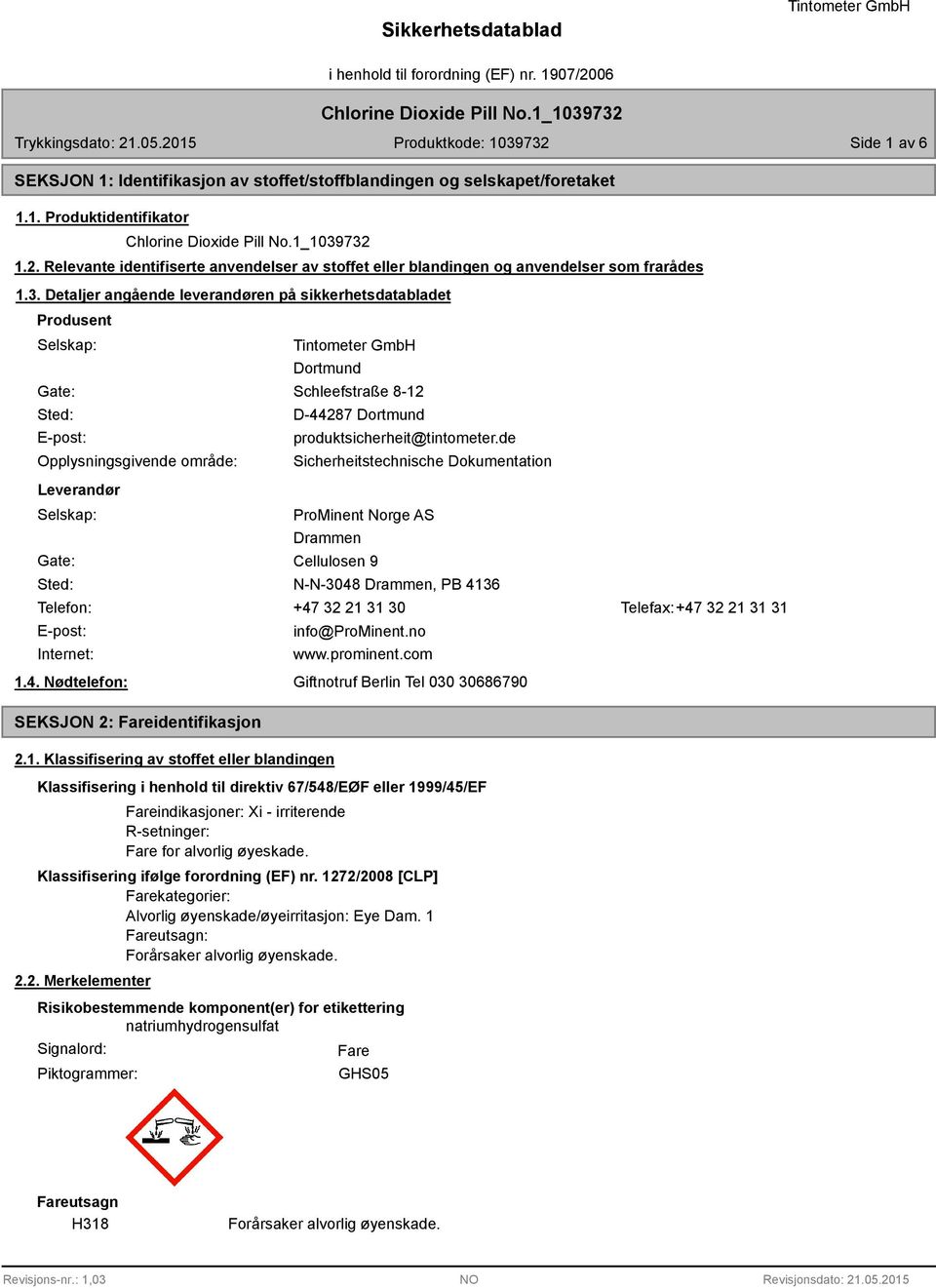 Detaljer angående leverandøren på sikkerhetsdatabladet Produsent Selskap: Gate: Sted: E-post: Opplysningsgivende område: Dortmund Schleefstraße 8-12 D-44287 Dortmund produktsicherheit@tintometer.