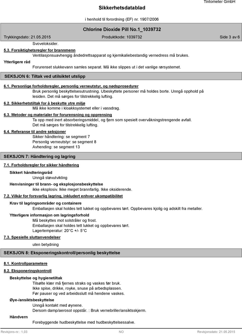 Personlige forholdsregler, personlig verneutstyr, og nødsprosedyrer Bruk personlig beskyttelsesutrustning. Ubeskyttete personer må holdes borte. Unngå opphold på lesiden.