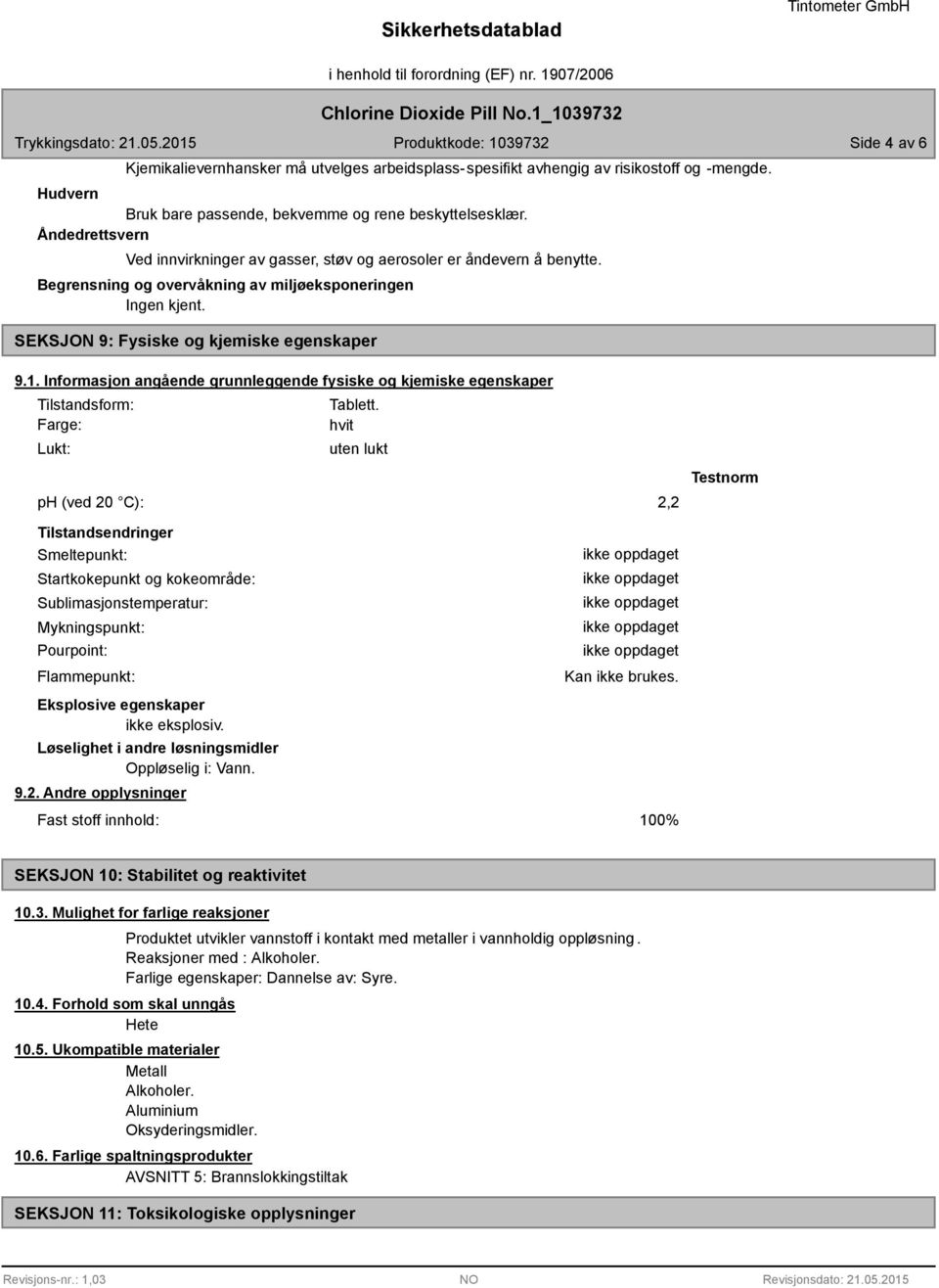 Informasjon angående grunnleggende fysiske og kjemiske egenskaper Tilstandsform: Farge: Lukt: Tablett.