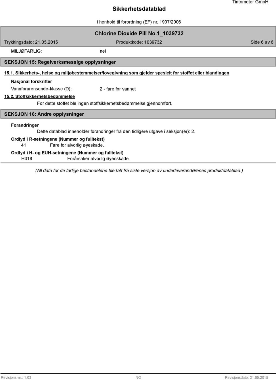 .1. Sikkerhets-, helse og miljøbestemmelser/lovegivning som gjelder spesielt for stoffet eller blandingen Nasjonal forskrifter Vannforurensende-klasse (D): 15.2.