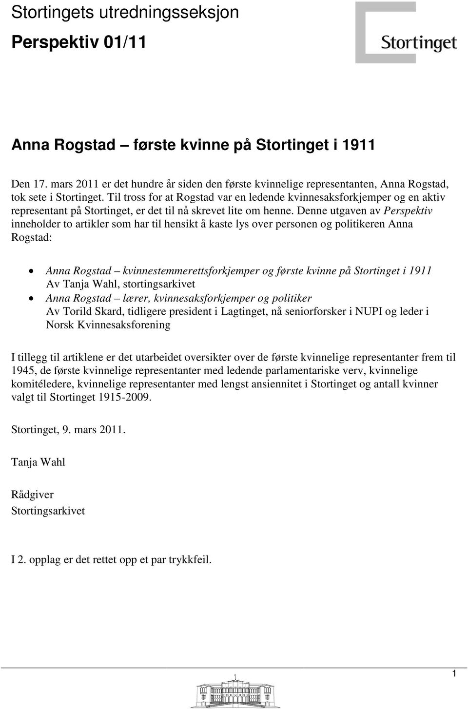 Til tross for at Rogstad var en ledende kvinnesaksforkjemper og en aktiv representant på Stortinget, er det til nå skrevet lite om henne.