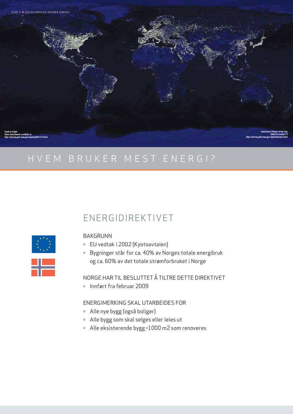 60% av det totale strømforbruket i Norge NORGE HAR TIL BESLUTTET Å TILTRE DETTE DIREKTIVET!