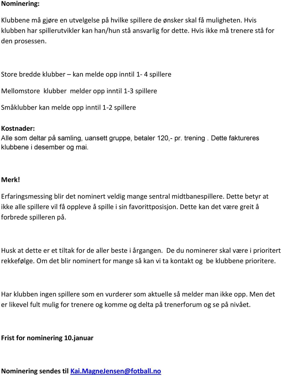 Store bredde klubber kan melde opp inntil 1-4 spillere Mellomstore klubber melder opp inntil 1-3 spillere Småklubber kan melde opp inntil 1-2 spillere Kostnader: Alle som deltar på samling, uansett