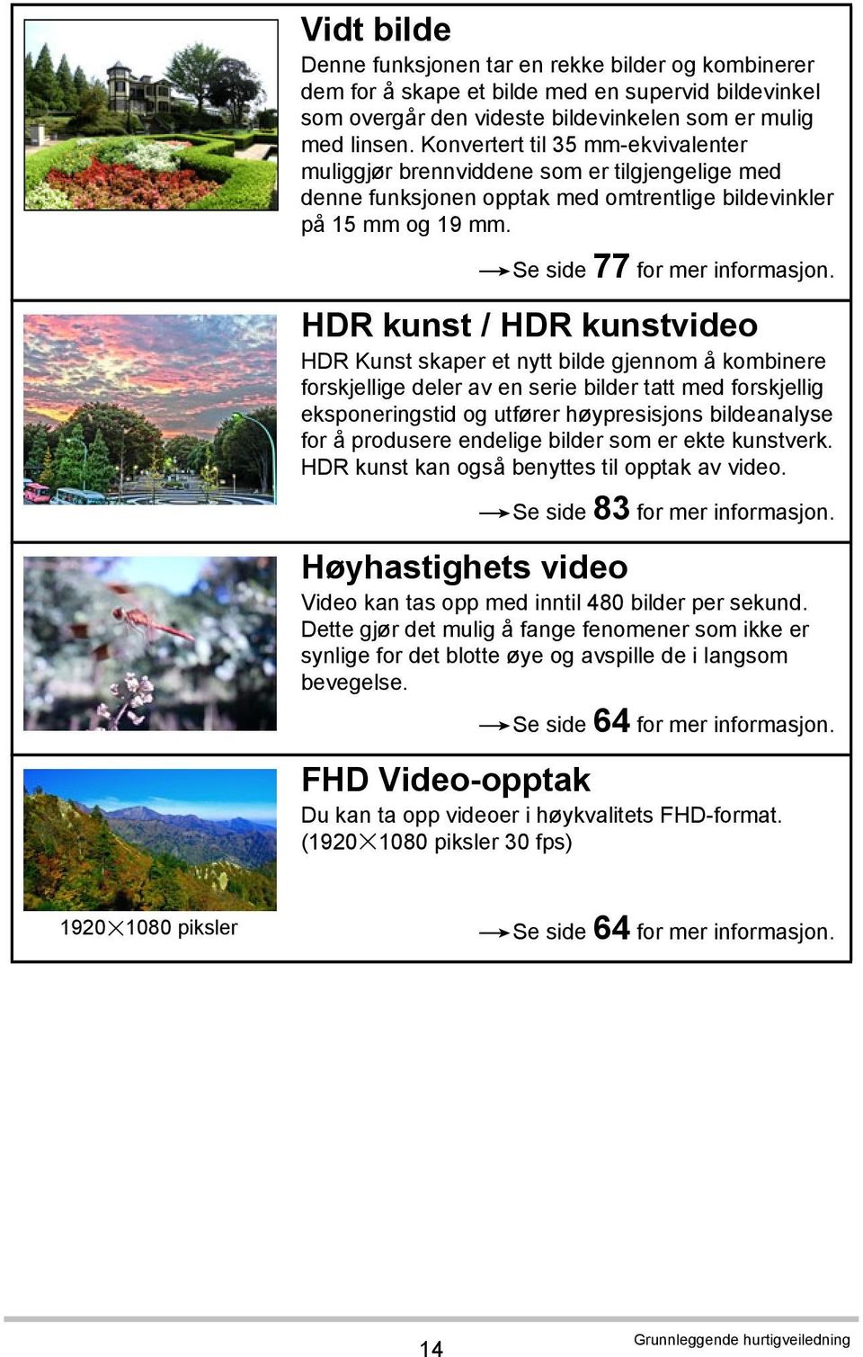HDR kunst / HDR kunstvideo HDR Kunst skaper et nytt bilde gjennom å kombinere forskjellige deler av en serie bilder tatt med forskjellig eksponeringstid og utfører høypresisjons bildeanalyse for å