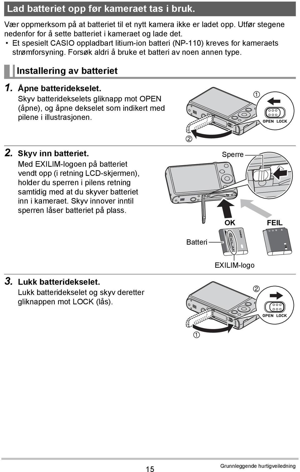 Skyv batteridekselets gliknapp mot OPEN (åpne), og åpne dekselet som indikert med pilene i illustrasjonen. 2. Skyv inn batteriet.