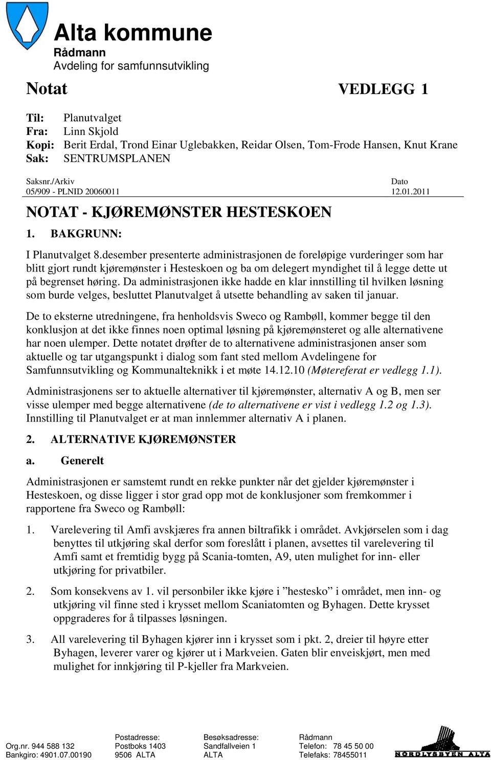 desember presenterte administrasjonen de foreløpige vurderinger som har blitt gjort rundt kjøremønster i Hesteskoen og ba om delegert myndighet til å legge dette ut på begrenset høring.