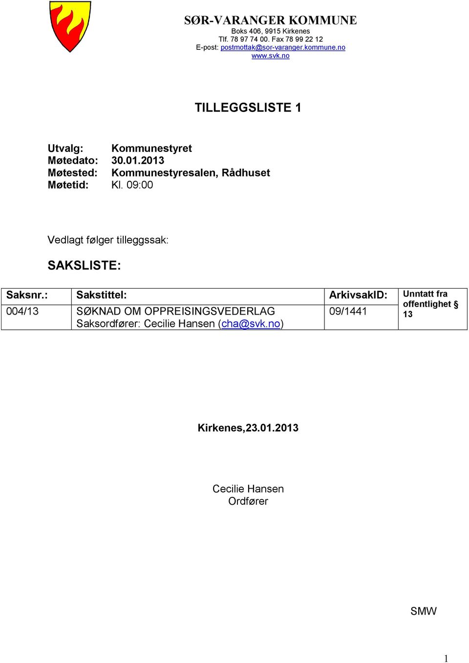 2013 Møtested: Kommunestyresalen, Rådhuset Møtetid: Kl. 09:00 Vedlagt følger tilleggssak: SAKSLISTE: Saksnr.